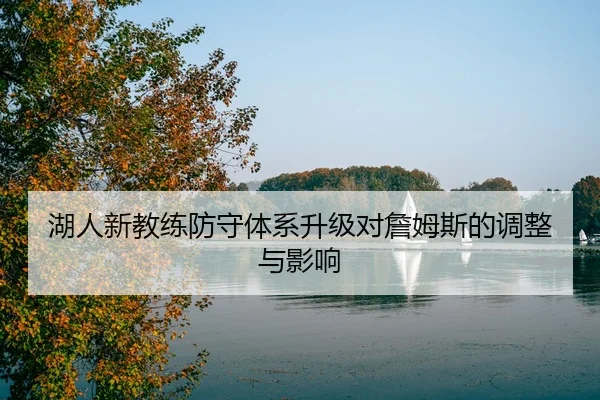 湖人新教练防守体系升级对詹姆斯的调整与影响